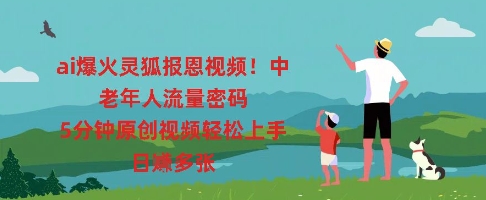 ai爆火灵狐报恩视频，中老年人流量密码，5分钟原创视频轻松上手，日入多张-网创联盟
