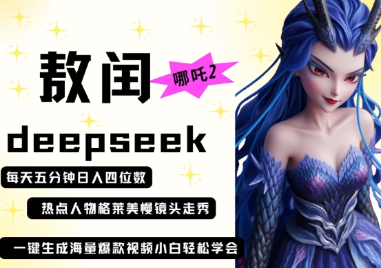 deepseek+哪吒2敖润姑姑走秀+爆款视频，起号快，爆款多，每天五分钟，日入四位数-网创联盟