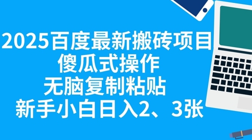 2025百度最新搬砖项目，傻瓜式操作，无脑复制粘贴，新手小白日入2张-网创联盟