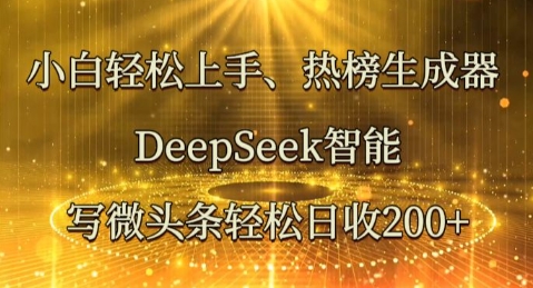 小白轻松上手热榜生成器，DeepSeek智能写微头条轻松日收2张-网创联盟