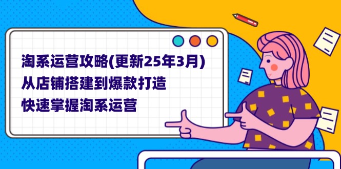 （14190期）淘系运营攻略(更新25年3月) 从店铺搭建到爆款打造，快速掌握淘系运营-网创联盟