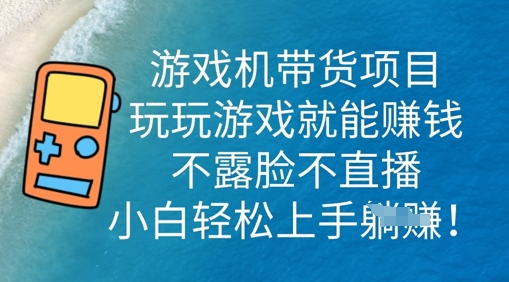 游戏机带货项目，玩玩游戏就能挣钱，不露脸不直播，小白轻松上手-网创联盟