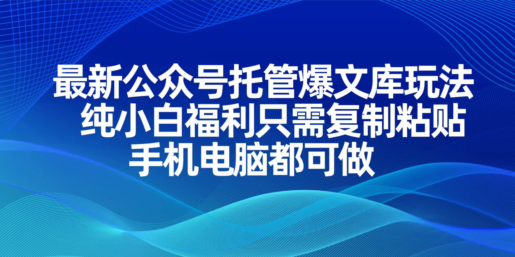 （14235期）最新公众号托管爆文库玩法，纯小白福利只需复制粘贴，手机电脑都可做-网创联盟