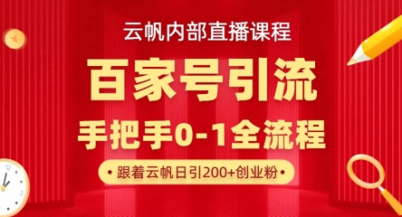 【云帆内部直播课】百家号高效引流 ，单号单日引300+精准创业粉，一分钟一条原创素材，引爆你的私域流量-网创联盟