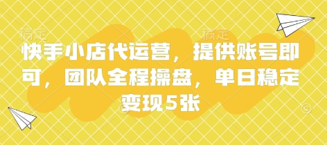 快手小店代运营，提供账号即可，团队全程操盘，单日稳定变现5张【揭秘】-网创联盟